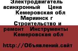 Электродвигатель  асинхронный. › Цена ­ 3 200 - Кемеровская обл., Мариинск г. Строительство и ремонт » Инструменты   . Кемеровская обл.